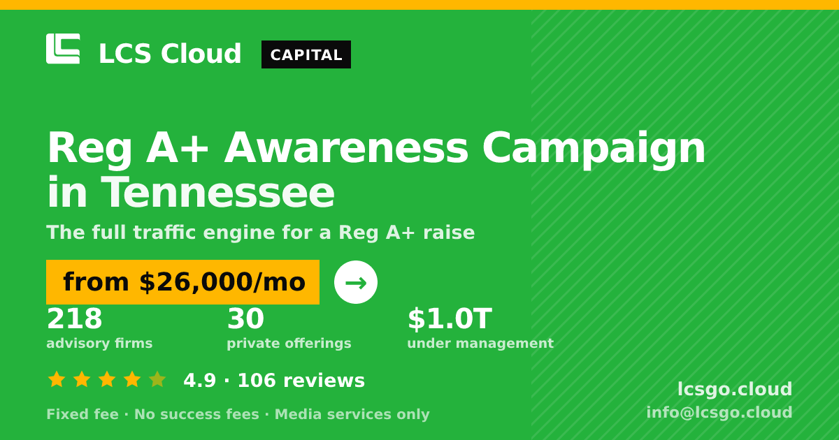 Reg A+ Awareness Campaign in Tennessee — from $26,000/mo, rated 4.9/5 across 106 reviews. LCS Cloud.