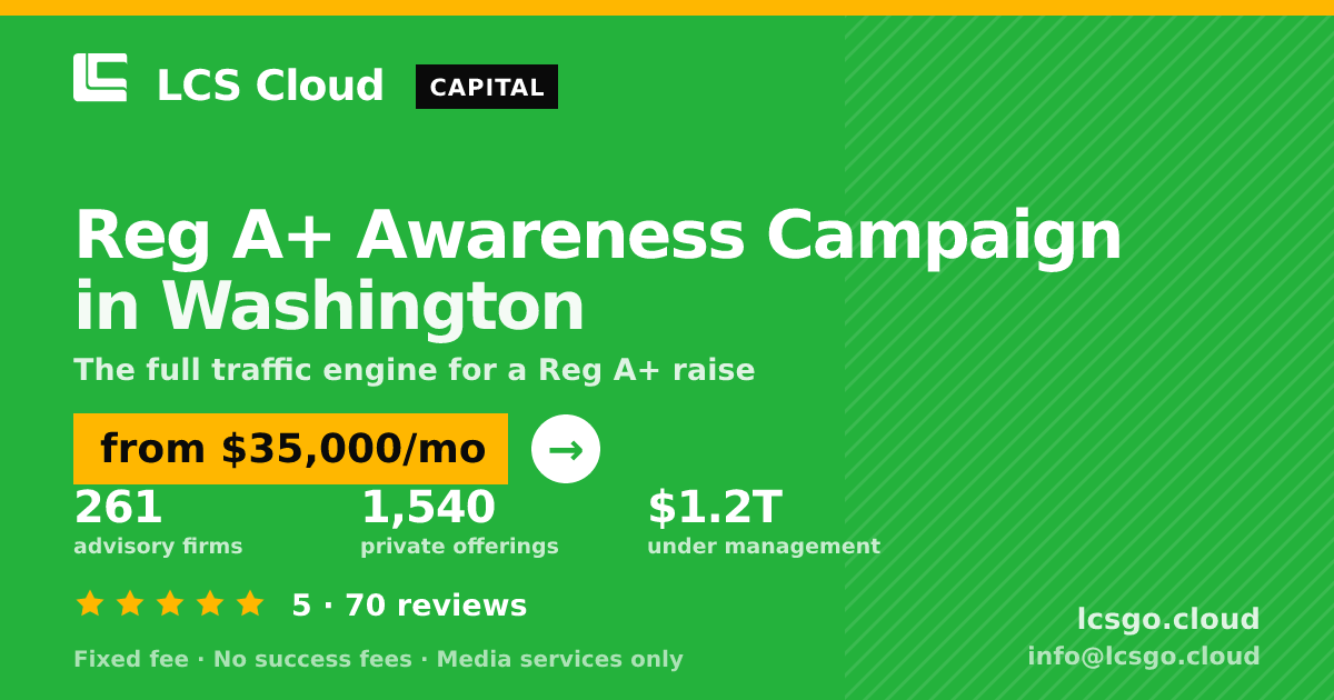 Reg A+ Awareness Campaign in Washington — from $35,000/mo, rated 5/5 across 70 reviews. LCS Cloud.